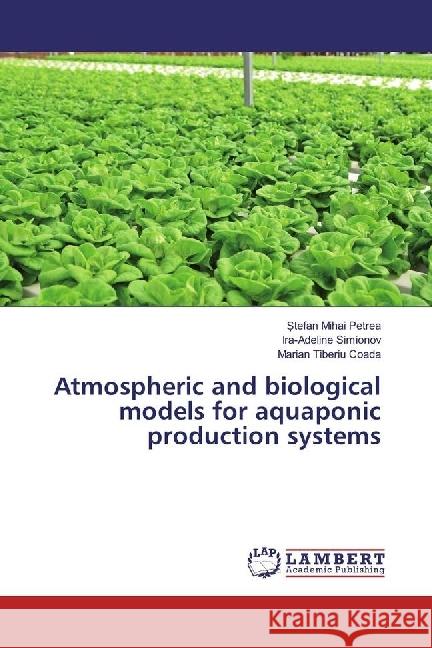 Atmospheric and biological models for aquaponic production systems Petrea,  tefan Mihai; Simionov, Ira-Adeline; Coada, Marian Tiberiu 9786202063692 LAP Lambert Academic Publishing