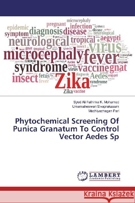 Phytochemical Screening Of Punica Granatum To Control Vector Aedes Sp K. Mohamed, Syed Ali Fathima; Sivaprakasam, Umamaheswari; Pari, Madhiyazhagan 9786202063951 LAP Lambert Academic Publishing