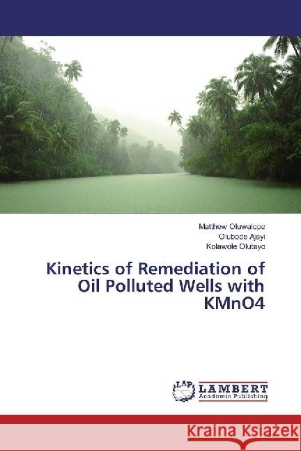 Kinetics of Remediation of Oil Polluted Wells with KMnO4 Oluwalope, Matthew; Ajayi, Olubode; Olutayo, Kolawole 9786202064118