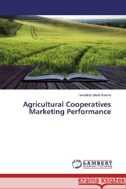 Agricultural Cooperatives Marketing Performance Amene, Tewodros Biset 9786202064408