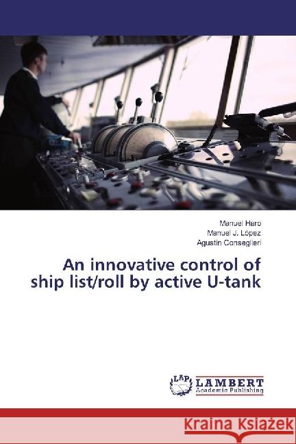 An innovative control of ship list/roll by active U-tank Haro, Manuel; López, Manuel J.; Conseglieri, Agustin 9786202064477