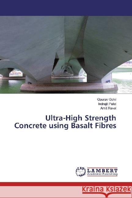 Ultra-High Strength Concrete using Basalt Fibres Gohil, Gaurav; Patel, Indrajit; Raval, Amit 9786202064613