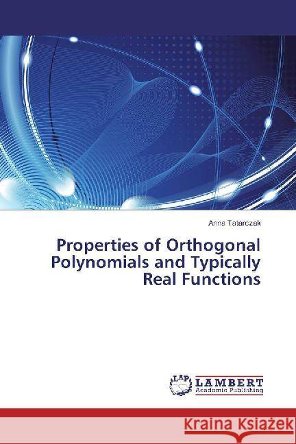 Properties of Orthogonal Polynomials and Typically Real Functions Tatarczak, Anna 9786202064620 LAP Lambert Academic Publishing