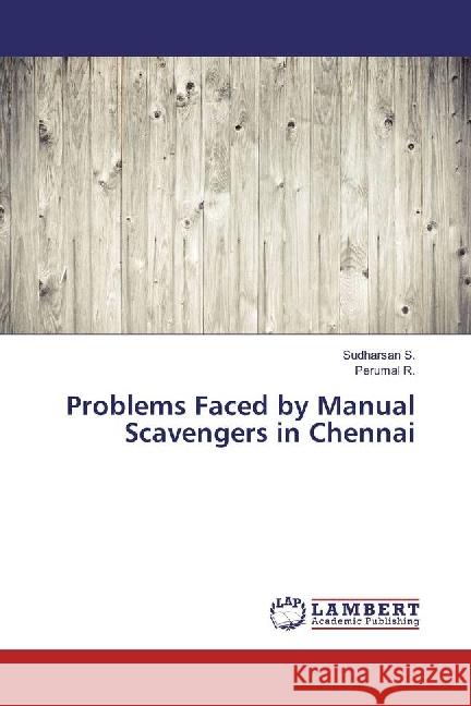 Problems Faced by Manual Scavengers in Chennai S., Sudharsan; R., Perumal 9786202064989 LAP Lambert Academic Publishing