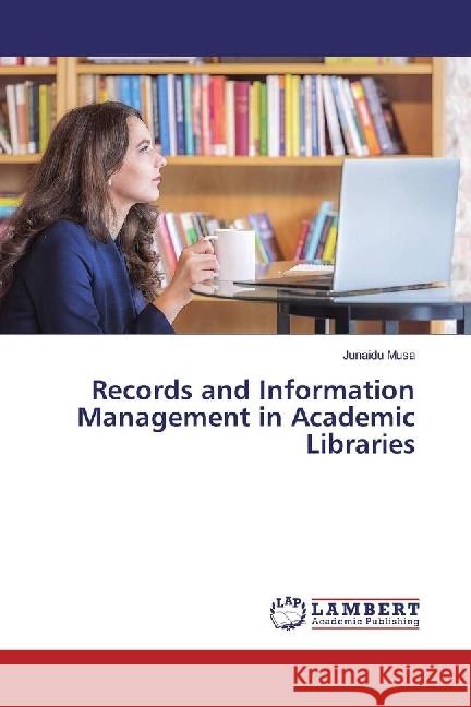 Records and Information Management in Academic Libraries Musa, Junaidu 9786202065092