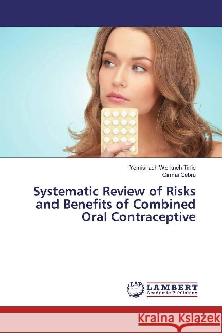 Systematic Review of Risks and Benefits of Combined Oral Contraceptive Tirfie, Yemisirach Workneh; Gebru, Girmai 9786202065627