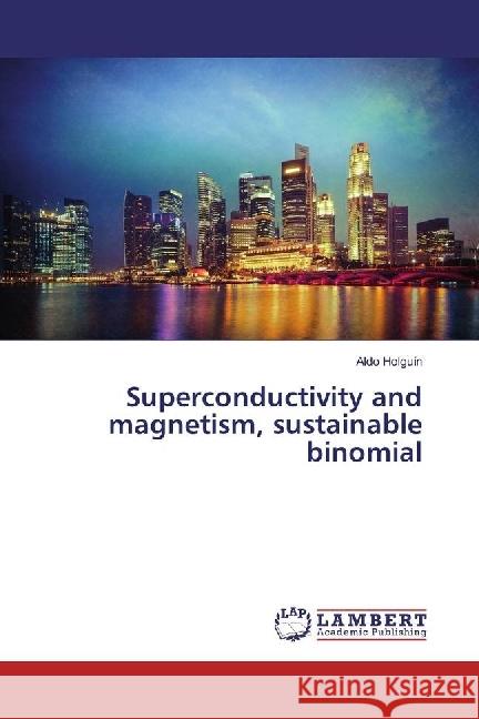 Superconductivity and magnetism, sustainable binomial Holguín, Aldo 9786202065641