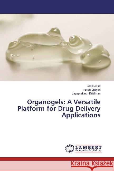 Organogels: A Versatile Platform for Drug Delivery Applications Jose, Jobin; Vijayan, Anish; Krishnan, Jayaprakash 9786202065740