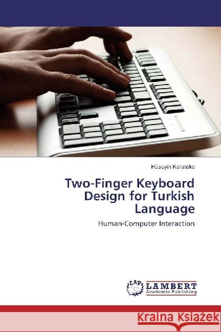 Two-Finger Keyboard Design for Turkish Language : Human-Computer Interaction Karateke, Hüseyin 9786202065863