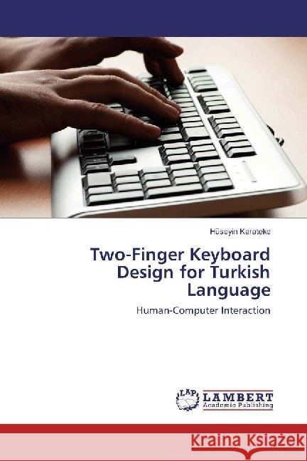 Two-Finger Keyboard Design for Turkish Language : Human-Computer Interaction Karateke, Hüseyin 9786202065863