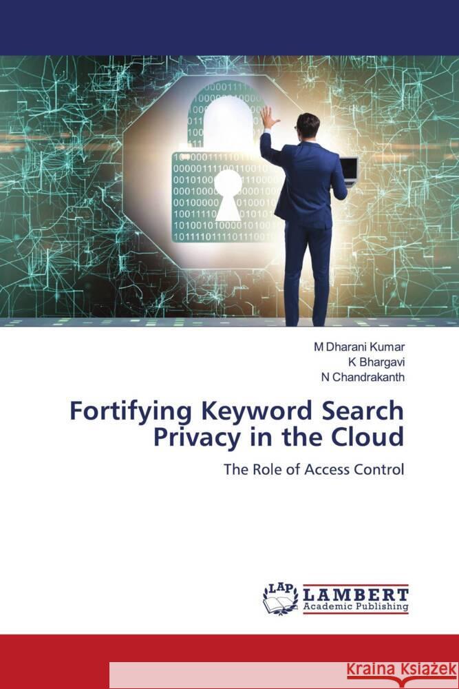 Fortifying Keyword Search Privacy in the Cloud Dharani Kumar, M, Bhargavi, K, Chandrakanth, N 9786202066013