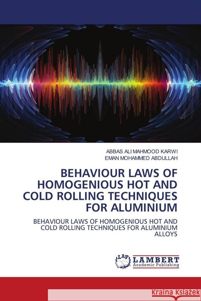 BEHAVIOUR LAWS OF HOMOGENIOUS HOT AND COLD ROLLING TECHNIQUES FOR ALUMINIUM Karwi, Abbas Ali Mahmood, ABDULLAH, EMAN MOHAMMED 9786202066471