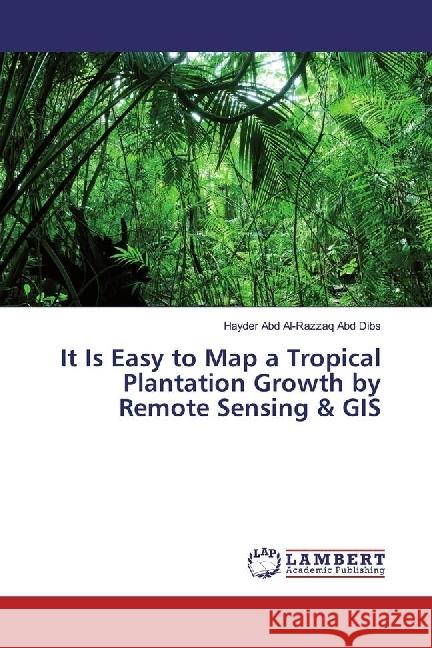 It Is Easy to Map a Tropical Plantation Growth by Remote Sensing & GIS Dibs, Hayder Abd Al-Razzaq Abd 9786202066532