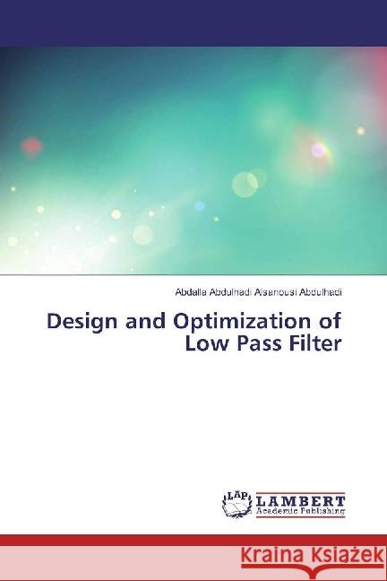 Design and Optimization of Low Pass Filter Abdulhadi Alsanousi Abdulhadi, Abdalla 9786202066563 LAP Lambert Academic Publishing