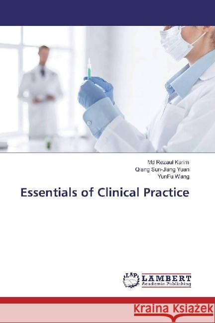 Essentials of Clinical Practice Karim, Md Rezaul; Sun-Jiang Yuan, Qiang; Wang, YunFu 9786202066693