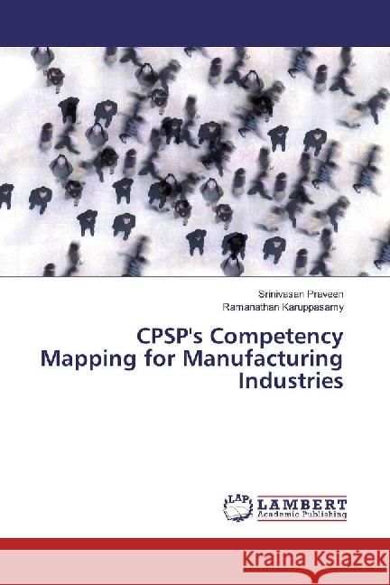 CPSP's Competency Mapping for Manufacturing Industries Praveen, Srinivasan; Karuppasamy, Ramanathan 9786202066822 LAP Lambert Academic Publishing