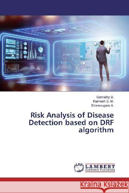 Risk Analysis of Disease Detection based on DRF algorithm B., Gomathy; S. M., Ramesh; A., Shamnugam 9786202066846 LAP Lambert Academic Publishing