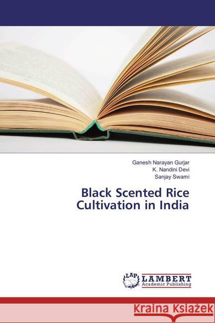 Black Scented Rice Cultivation in India Gurjar, Ganesh Narayan; Devi, K. Nandini; Swami, Sanjay 9786202067133 LAP Lambert Academic Publishing