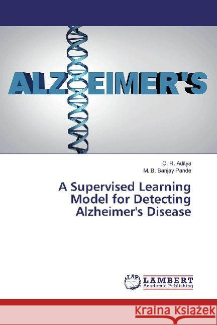 A Supervised Learning Model for Detecting Alzheimer's Disease Aditya, C. R.; Pande, M. B. Sanjay 9786202067225