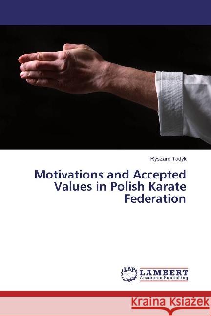 Motivations and Accepted Values in Polish Karate Federation Tadyk, Ryszard 9786202067249 LAP Lambert Academic Publishing