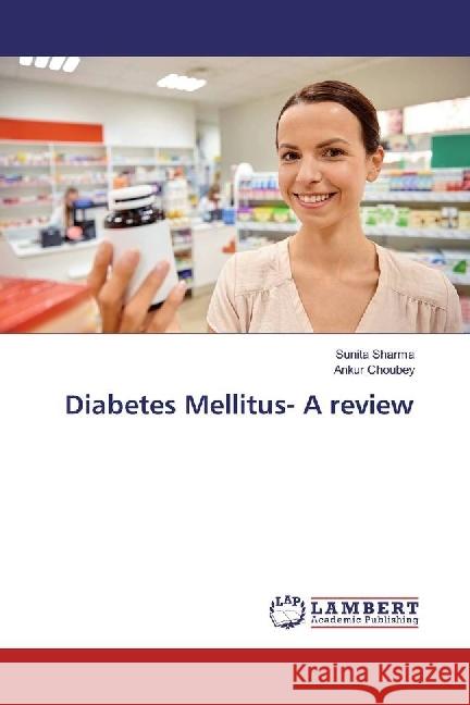 Diabetes Mellitus- A review Sharma, Sunita; Choubey, Ankur 9786202067683