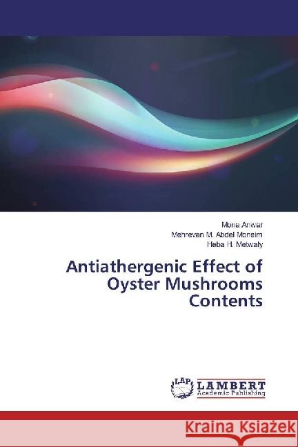 Antiathergenic Effect of Oyster Mushrooms Contents Anwar, Mona; Abdel Moneim, Mehrevan M.; Metwaly, Heba H. 9786202067737