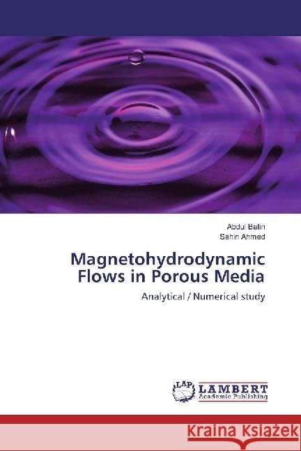 Magnetohydrodynamic Flows in Porous Media : Analytical / Numerical study Batin, Abdul; Ahmed, Sahin 9786202067881