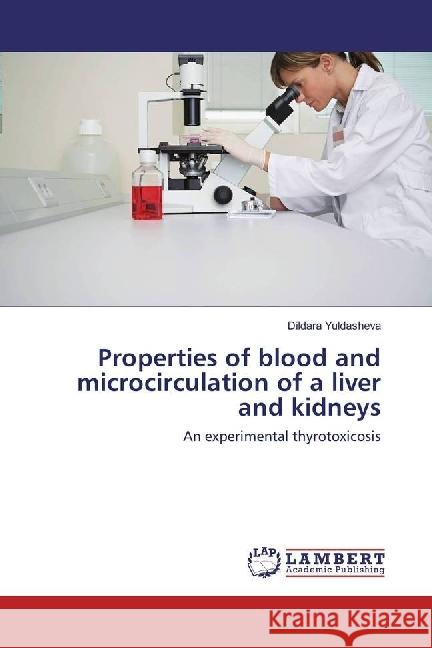 Properties of blood and microcirculation of a liver and kidneys : An experimental thyrotoxicosis Yuldasheva, Dildara 9786202067966