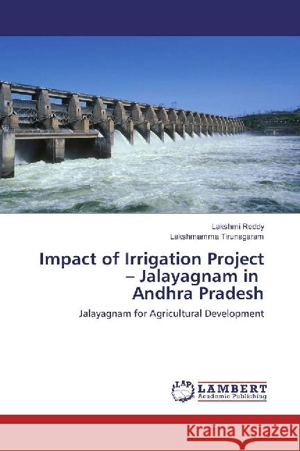 Impact of Irrigation Project - Jalayagnam in Andhra Pradesh : Jalayagnam for Agricultural Development Reddy, Lakshmi; Tirunagaram, Lakshmamma 9786202068048