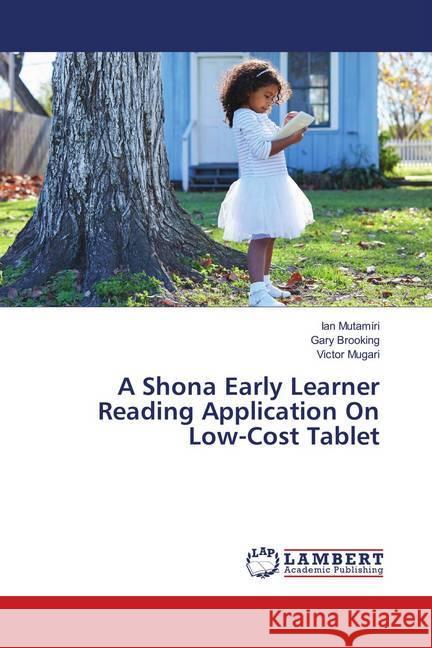 A Shona Early Learner Reading Application On Low-Cost Tablet Mutamiri, Ian; Brooking, Gary; Mugari, Victor 9786202068109