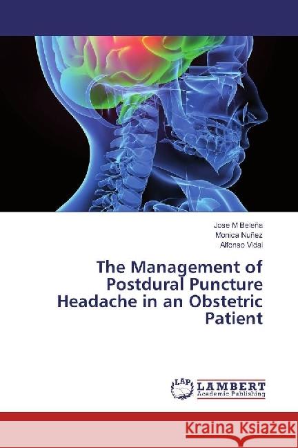 The Management of Postdural Puncture Headache in an Obstetric Patient Beleña, Jose M; Núñez, Mónica; Vidal, Alfonso 9786202068284