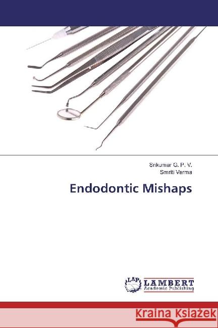 Endodontic Mishaps G. P. V., Srikumar; Verma, Smriti 9786202068666 LAP Lambert Academic Publishing