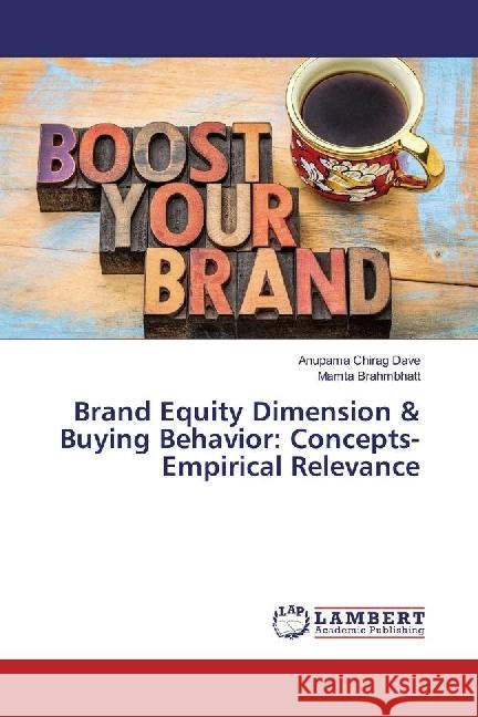 Brand Equity Dimension & Buying Behavior: Concepts-Empirical Relevance Dave, Anupama Chirag; Brahmbhatt, Mamta 9786202068710 LAP Lambert Academic Publishing