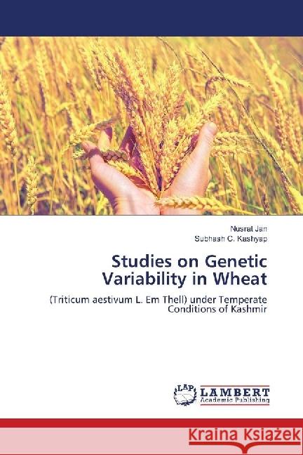 Studies on Genetic Variability in Wheat : (Triticum aestivum L. Em Thell) under Temperate Conditions of Kashmir Jan, Nusrat; Kashyap, Subhash C. 9786202068789