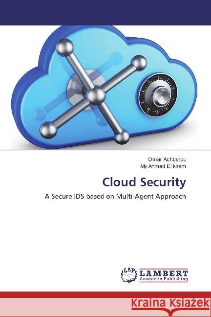 Cloud Security : A Secure IDS based on Multi-Agent Approach Achbarou, Omar; El kiram, My Ahmed 9786202068864