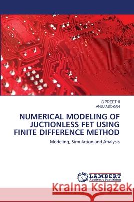 Numerical Modeling of Juctionless Fet Using Finite Difference Method S Preethi, Anju Asokan 9786202068901 LAP Lambert Academic Publishing