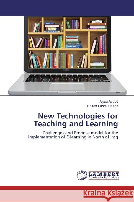 New Technologies for Teaching and Learning : Challenges and Propose model for the implementation of E-learning in North of Iraq Asaad, Alyaa; Hasan, Hasan Fahmi 9786202068918