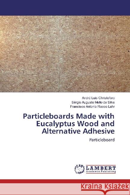 Particleboards Made with Eucalyptus Wood and Alternative Adhesive : Particleboard Christoforo, André Luis; Augusto Mello da Silva, Sérgio; Antonio Rocco Lahr, Francisco 9786202068932 LAP Lambert Academic Publishing