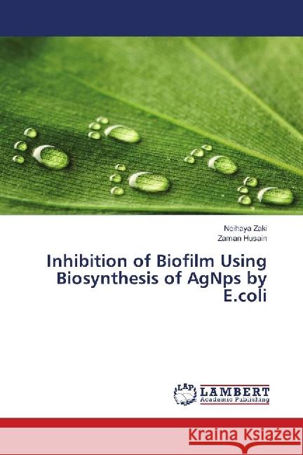 Inhibition of Biofilm Using Biosynthesis of AgNps by E.coli Zaki, Neihaya; Husain, Zaman 9786202069557 LAP Lambert Academic Publishing