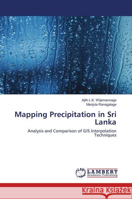 Mapping Precipitation in Sri Lanka : Analysis and Comparison of GIS Interpolation Techniques Wijemannage, Ajith L.K.; Ranagalage, Manjula 9786202069601