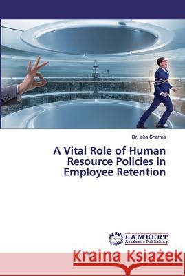 A Vital Role of Human Resource Policies in Employee Retention Sharma, Dr. Isha 9786202069830