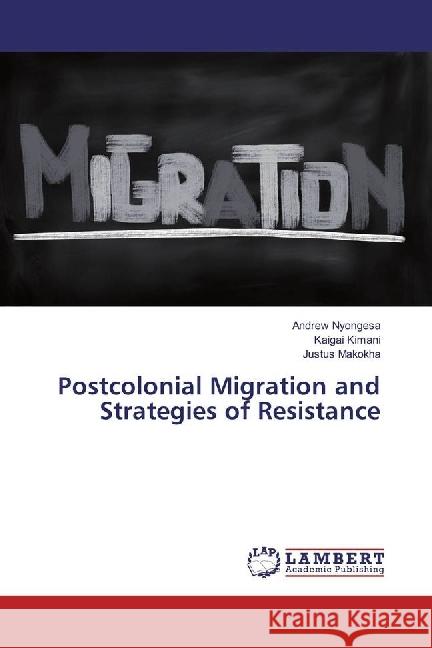 Postcolonial Migration and Strategies of Resistance Nyongesa, Andrew; Kimani, Kaigai; Makokha, Justus 9786202069946