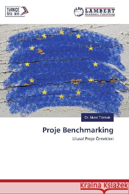 Proje Benchmarking : Ulusal Proje Örnekleri Tokmak, Musa 9786202069991 LAP Lambert Academic Publishing