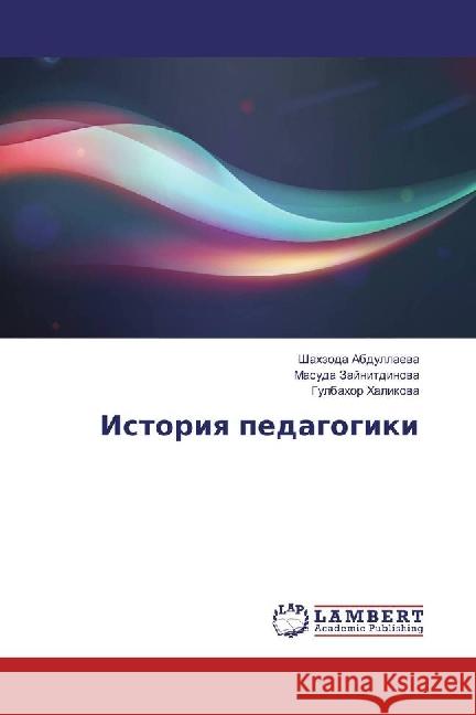 Istoriya pedagogiki Abdullaeva, Shahzoda; Zajnitdinova, Masuda; Halikova, Gulbahor 9786202070195 LAP Lambert Academic Publishing