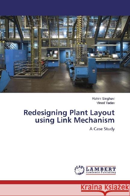 Redesigning Plant Layout using Link Mechanism : A Case Study Singhavi, Rohini; Yadav, Vinod 9786202070300