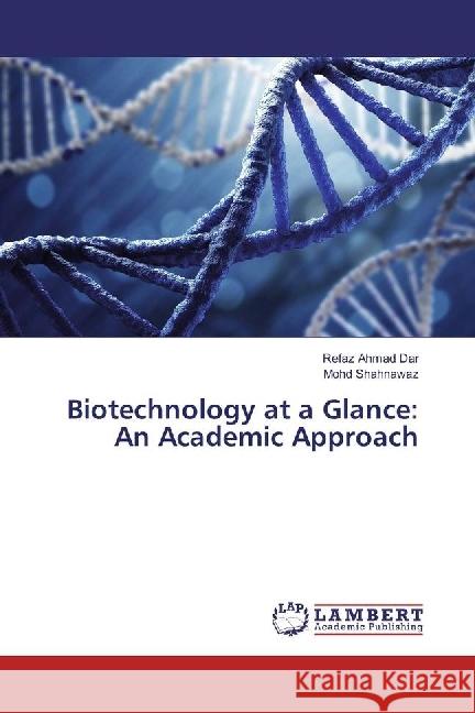 Biotechnology at a Glance: An Academic Approach Dar, Refaz Ahmad; Shahnawaz, Mohd 9786202070416