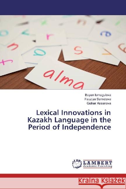 Lexical Innovations in Kazakh Language in the Period of Independence Ismagulova, Bayan; Sametova, Fauziya; Assanova, Gulnar 9786202070447