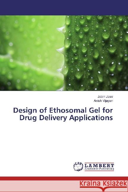 Design of Ethosomal Gel for Drug Delivery Applications Jose, Jobin; Vijayan, Anish 9786202070454