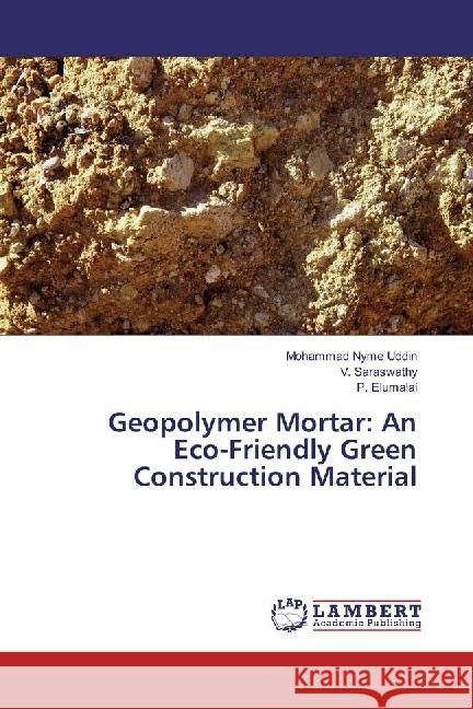 Geopolymer Mortar: An Eco-Friendly Green Construction Material Uddin, Mohammad Nyme; Saraswathy, V.; Elumalai, P. 9786202070607 LAP Lambert Academic Publishing