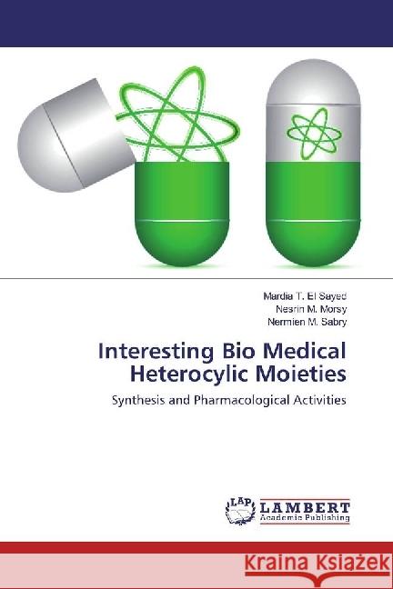 Interesting Bio Medical Heterocylic Moieties : Synthesis and Pharmacological Activities El Sayed, Mardia T.; Morsy, Nesrin M.; Sabry, Nermien M. 9786202070690 LAP Lambert Academic Publishing